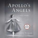 Apollo's Angels A History of Ballet, Jennifer Homans