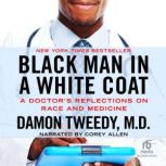 Black Man in a White Coat A Doctor's Reflections on Race and Medicine, Damon Tweedy