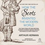 How the Scots Invented the Modern Wor..., Arthur Herman