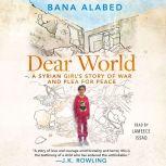 Dear World A Syrian Girl's Story of War and Plea for Peace, Bana Alabed