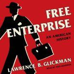 Free Enterprise An American History, Lawrence B. Glickman