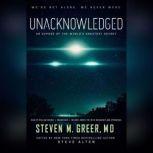 Unacknowledged An Expos of the Worlds Greatest Secret, Steven M. Greer, MD