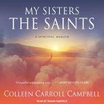 My Sisters the Saints A Spiritual Memoir, Colleen Carroll Campbell
