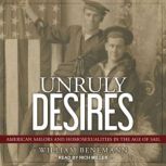 Unruly Desires American Sailors and Homosexualities in the Age of Sail, William Benemann