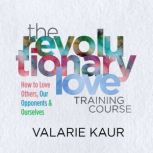 The Revolutionary Love Training Cours..., Valarie Kaur