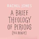 A Brief Theology of Periods Yes, Rea..., Rachel Jones