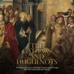 The Cathars and Huguenots The Histor..., Charles River Editors