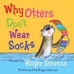 Why Otters Dont Wear Socks and other..., Roger Stevens