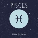 Pisces The Art of Living Well and Finding Happiness According to Your Star Sign, Sally Kirkman