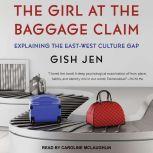 The Girl at the Baggage Claim Explaining the East-West Culture Gap, Gish Jen