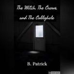 The Witch, The Crows, and The Cubbyhole, B. Patrick