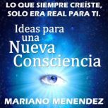 Ideas para una Nueva Consciencia Lo ..., Mariano Menendez