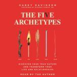 The Five Archetypes Discover Your True Nature and Transform Your Life and Relationships, Carey Davidson