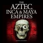 The Aztec, Inca and Maya Empires, Martin J. Dougherty