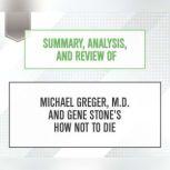 Summary, Analysis, and Review of Michael Greger, M.D. and Gene Stone's How Not to Die, Start Publishing Notes