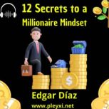 12 Secrets to a Millionaire Mindset, Edgar Diaz