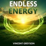 Endless Energy Unlocking the Secrets..., Vincent Greyson