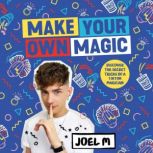 Make Your Own Magic Secrets, Stories and Tricks from My World, Joel M