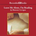 Leave Me Alone, I'm Reading Finding and Losing Myself in Books, Maureen Corrigan