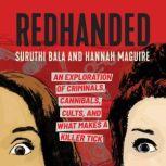 RedHanded An Exploration of Criminals, Cannibals, Cults, and What Makes a Killer Tick, Suruthi Bala