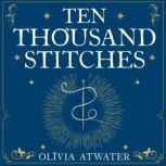 Ten Thousand Stitches, Olivia Atwater