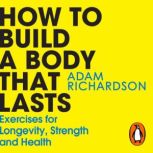 How To Build a Body That Lasts, Adam Richardson