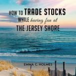 How to Trade Stocks While Having Fun ..., Emma C Holmes