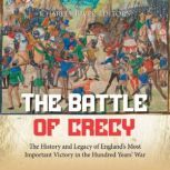 The Battle of Crecy The History and ..., Charles River Editors