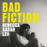 Bad Fiction, Rebecca Sarah Ley
