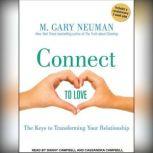 Connect to Love The Keys to Transforming Your Relationship, M. Gary Neuman