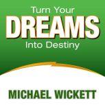 Turn Your Dreams Into Your Destiny, Michael Wickett