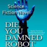 Die, You Damned Robot Science Fiction Novel, Zunair Ahmad