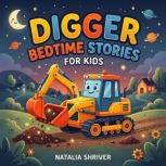 Digger Bedtime Stories for Kids, Natalia Shriver