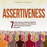 Assertiveness: 7 Easy Steps to Master Assertive Social Confidence, Self-Esteem, Self-Awareness & Social Dynamics, Lawrence Finnegan
