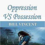 Oppression VS Possession, Bill Vincent