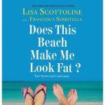 Does This Beach Make Me Look Fat? True Stories and Confessions, Lisa Scottoline
