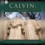 Calvin: Of Prayer and the Christian Life Selected Writings from the Institutes, John Calvin