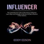 Influencer The Comprehensive Guide t..., Eddy Edson