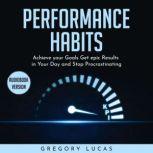 PERFORMANCE HABITS : Achieve your Goals Get epic Results in Your Day and Stop Procrastinating, Gregory Lucas
