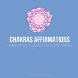 Chakras Affirmations - Balance Your Energy Field Effortlessly Restore life force chi flow, subconscious healing, awaken your kundalini, raise your vibrations, relief stress emotions anxieties, Think and Bloom
