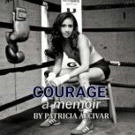 Courage, a memoir by Patricia Alcivar..., Patricia Alcivar