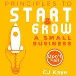 Principles to Start Growing a Small B..., CJ Kaye