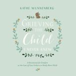 Grieving the Child I Never Knew, Kathe Wunnenberg