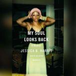My Soul Looks Back A Memoir, Jessica B. Harris