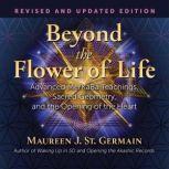 Beyond the Flower of Life Advanced MerKaBa Teachings, Sacred Geometry, and the Opening of the Heart, Maureen J. St. Germain