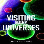 Visiting Many Universes, Martin K. Ettington