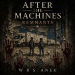 After the Machines 3 Remnants, W. R. Stanek