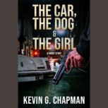 The Car, the Dog  the Girl, Kevin G. Chapman