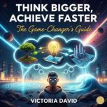 Think Bigger, Achieve Faster, Victoria David