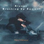 Always Brushing Up Against, Mary Mansour